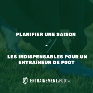 Planifier une saison : les indispensables pour un entraîneur de foot